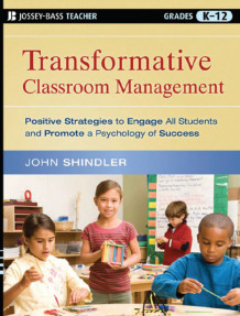 Transformative Classroom Management:Positive Strategies to Engage All Students and Promote a Psychology of Success