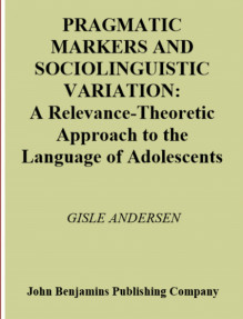 PRAGMATIC MARKERS AND SOCICLINGUISTIC VARIATION: A Relevance-Theoretic Approach to the Language of Adolescents